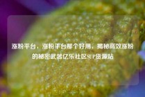 涨粉平台，涨粉平台那个好用，揭秘高效涨粉的秘密武器亿乐社区SUP货源站