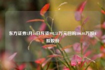 东方证券5月16日斥资998.51万元回购106.04万股A股股份