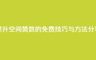 提升QQ空间赞数的免费技巧与方法分享