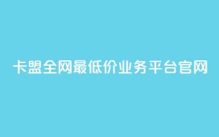 卡盟全网最低价业务平台官网,DY业务区 - 快手业务区网站 - 卡盟低价